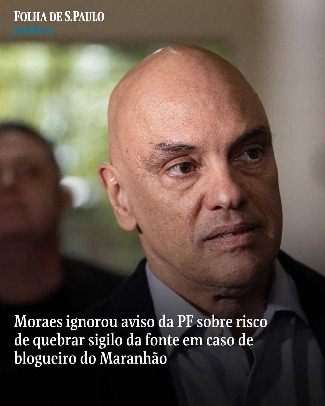 Moraes ignorou aviso da PF sobre risco de quebrar sigilo da fonte em caso de blogueiro do Maranhão