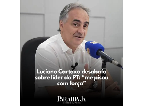PARAÍBA JÁ: ' Luciano Cartaxo desabafa sobre líder do PT: 'me pisou com força'