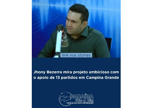 PARAÍBA DIA A DIA: 'Jhony Bezerra mira projeto ambicioso com o apoio de 13 partidos em Campina Grande'