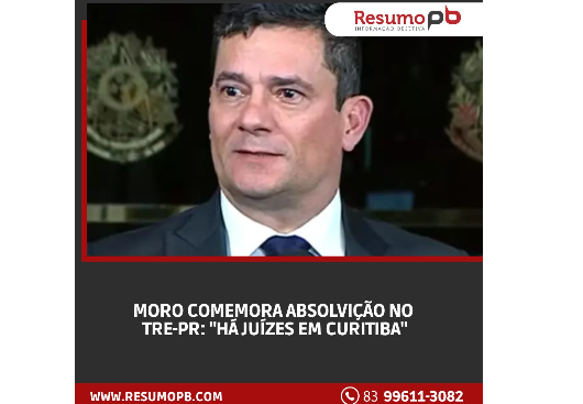 RESUMO PB: 'MORO COMEMORA ABSOLVIÇÃO NO TRE-PR: 'HA JUÍZES EM CURITIBA'