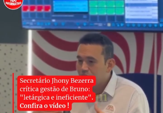 Secretário Jhony Bezerra critica gestão de Bruno: