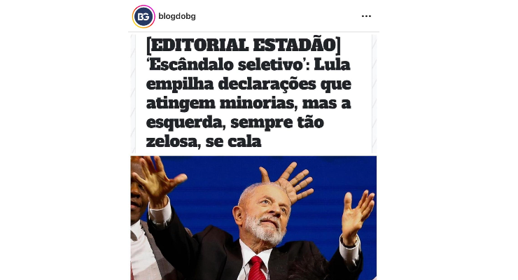 [EDITORIAL ESTADÃO] ‘Escândalo seletivo’: Lula empilha declarações que atingem minorias, mas a esquerda, sempre tão zelosa, se cala — Blog do Bg