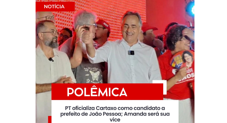 POLÊMICA: PT oficializa Cartaxo como candidato a prefeito de João Pessoa; Amanda será sua vice — Polêmica Paraíba